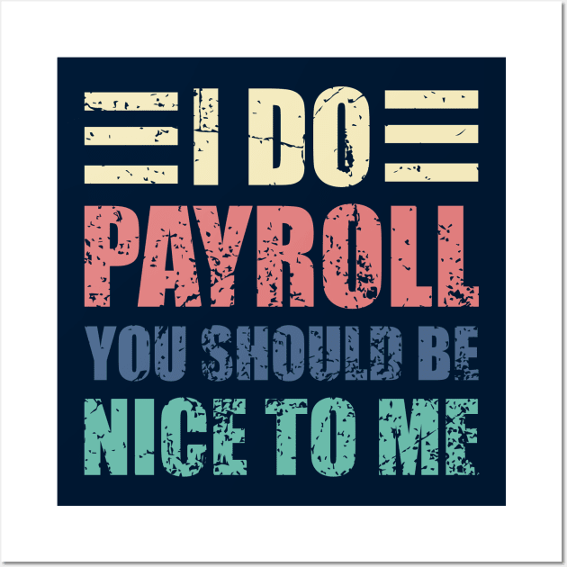 I Do Payroll You Should Be Nice to Me Funny HR Saying Wall Art by JustCreativity